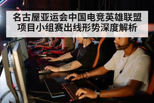 名古屋亚运会中国电竞英雄联盟项目小组赛出线形势深度解析
